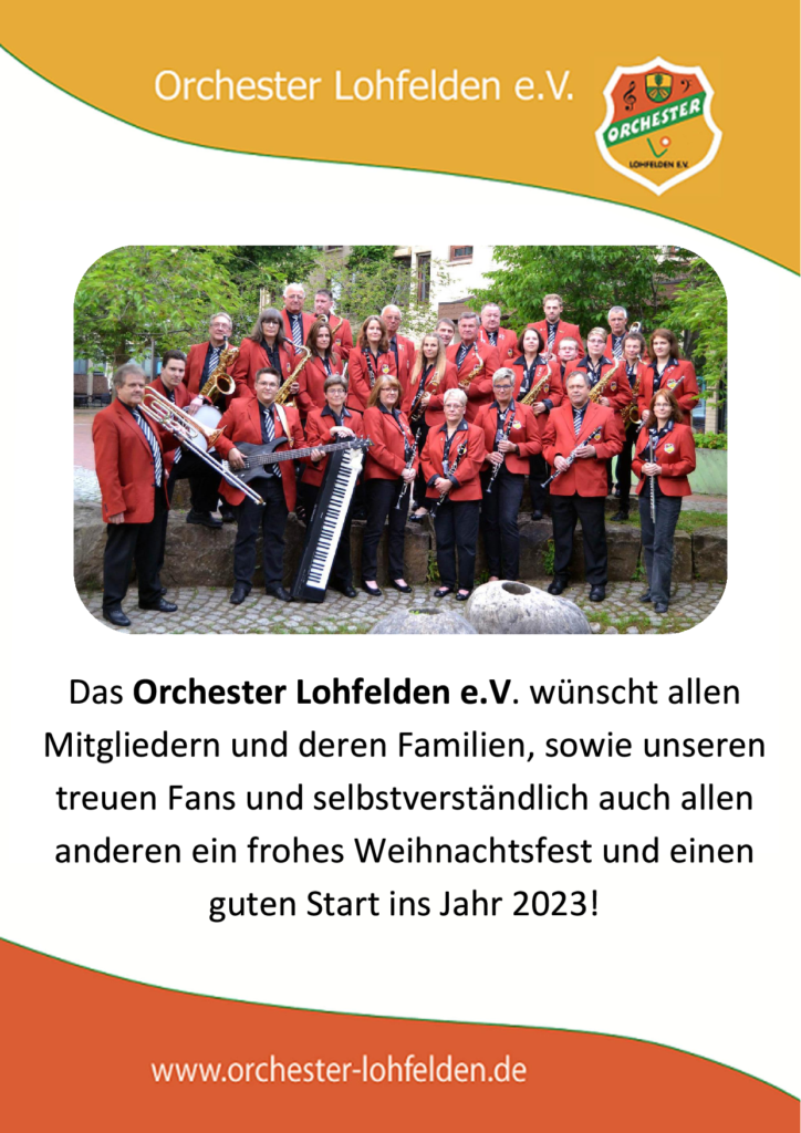 Das Orchester Lohfelden e.V. wünscht allen
Mitgliedern und deren Familien, sowie unseren
treuen Fans und selbstverständlich auch allen
anderen ein frohes Weihnachtsfest und einen
guten Start ins Jahr 2023!